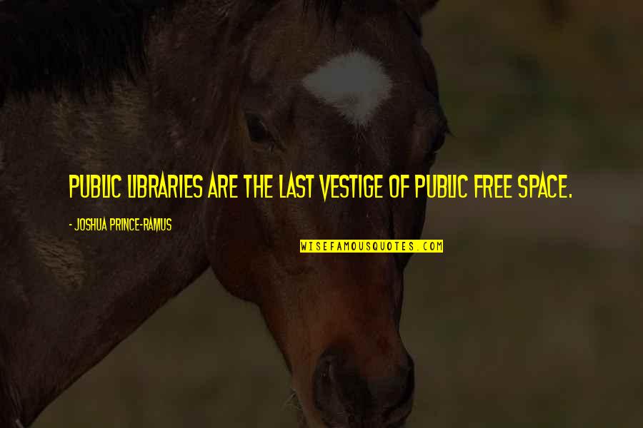 Vestige Quotes By Joshua Prince-Ramus: Public libraries are the last vestige of public
