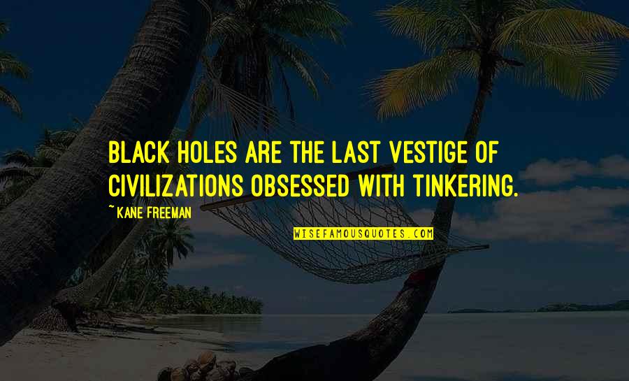 Vestige Quotes By Kane Freeman: Black holes are the last vestige of civilizations