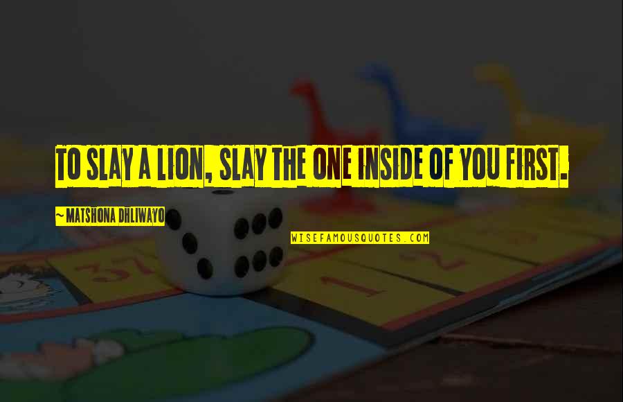 Vestigia Quotes By Matshona Dhliwayo: To slay a lion, slay the one inside