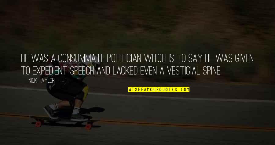 Vestigial Quotes By Nick Taylor: He was a consummate politician which is to
