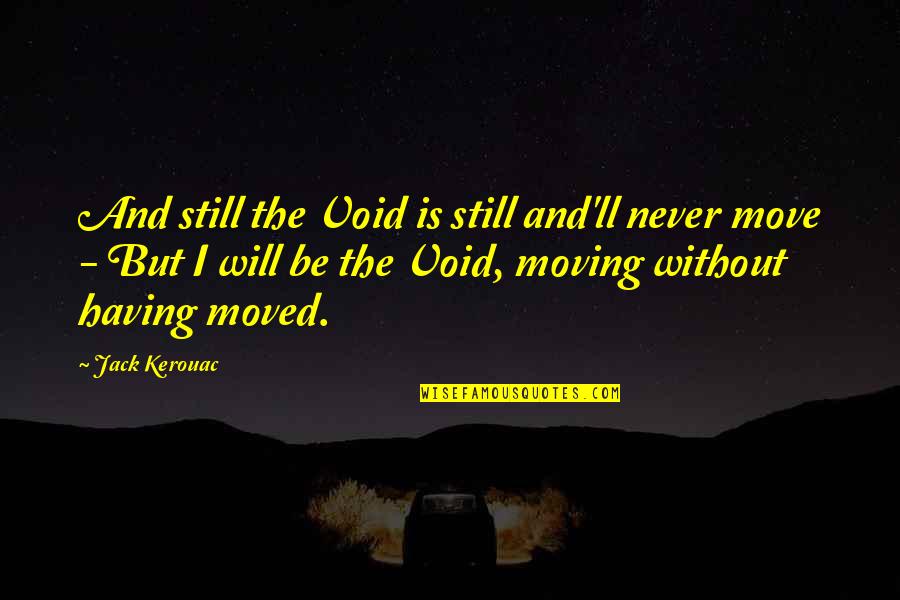 Vestina Furry Quotes By Jack Kerouac: And still the Void is still and'll never Vestina Furry Quotes By Jack Kerouac: And still the Void is still and'll never