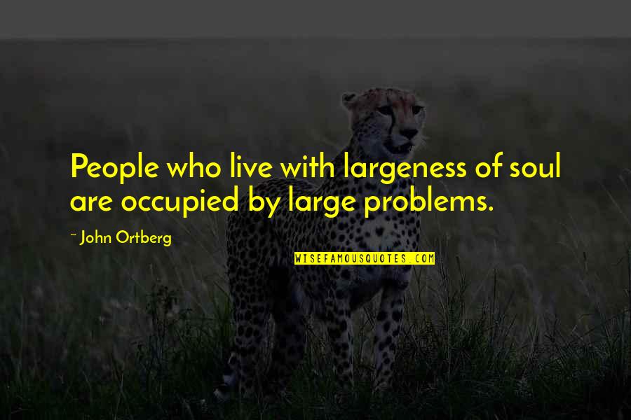 Vestita Di Quotes By John Ortberg: People who live with largeness of soul are