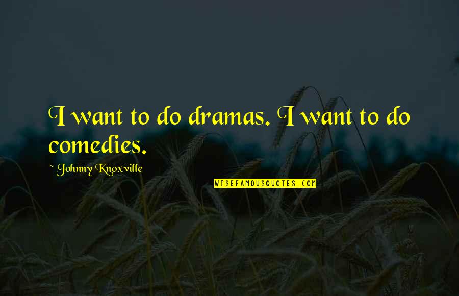 Vestiti Eleganti Quotes By Johnny Knoxville: I want to do dramas. I want to