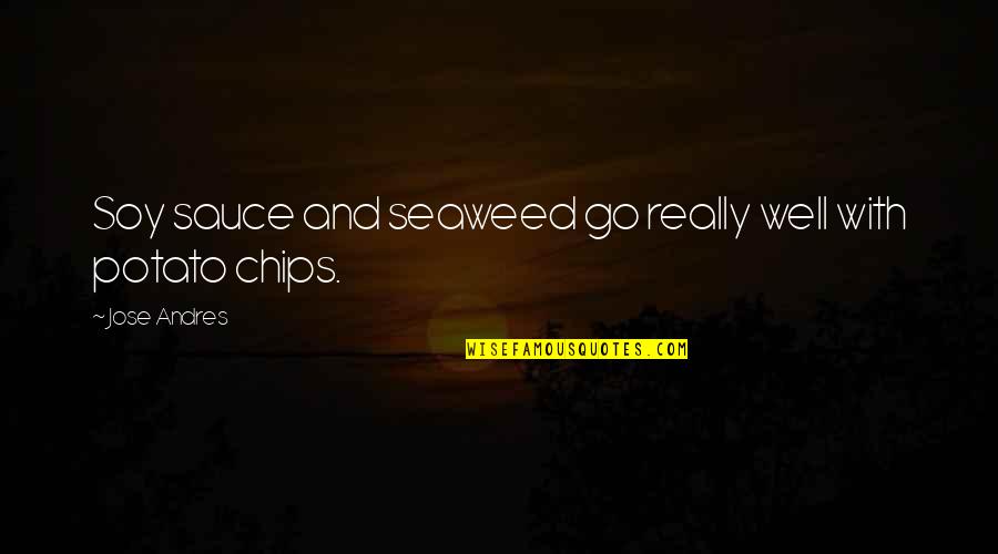 Vestly Strategy Quotes By Jose Andres: Soy sauce and seaweed go really well with Vestly Strategy Quotes By Jose Andres: Soy sauce and seaweed go really well with