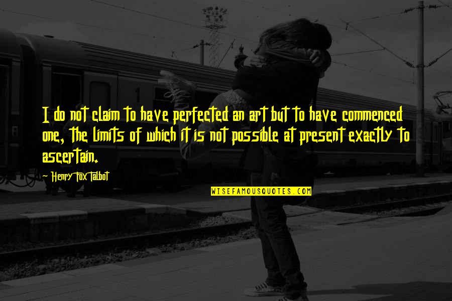 Vestra Property Quotes By Henry Fox Talbot: I do not claim to have perfected an Vestra Property Quotes By Henry Fox Talbot: I do not claim to have perfected an