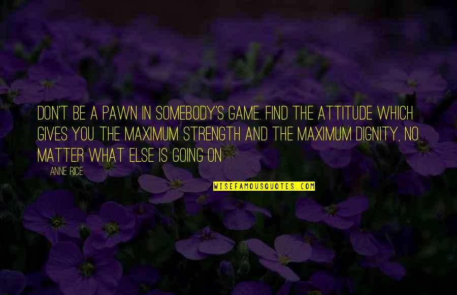 Vestrheim R Rlegger Quotes By Anne Rice: Don't be a pawn in somebody's game. Find