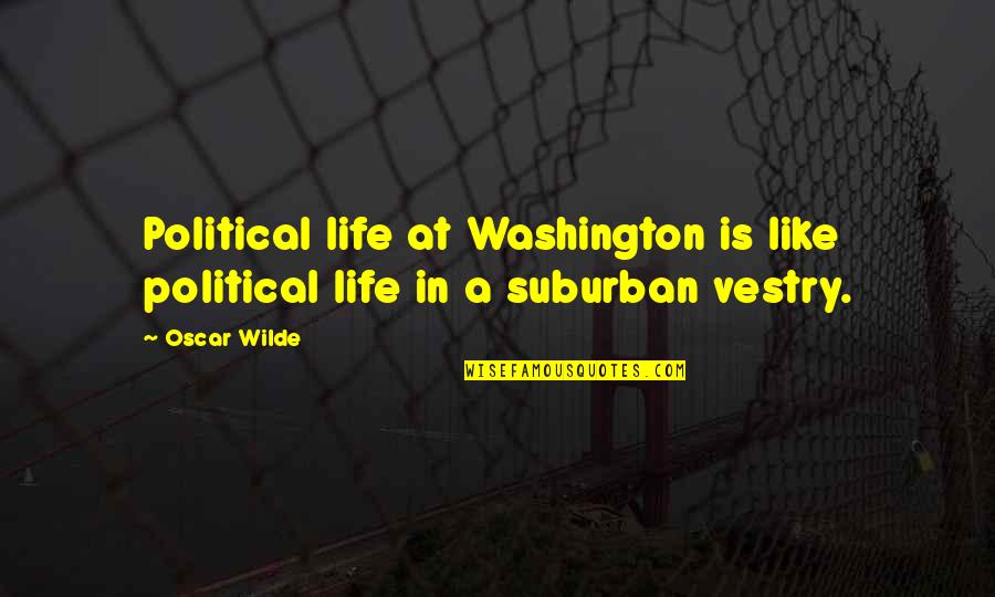 Vestry Quotes By Oscar Wilde: Political life at Washington is like political life