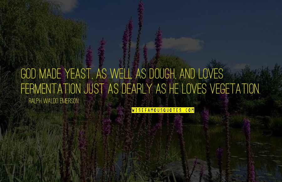 Vesture Quotes By Ralph Waldo Emerson: God made yeast, as well as dough, and