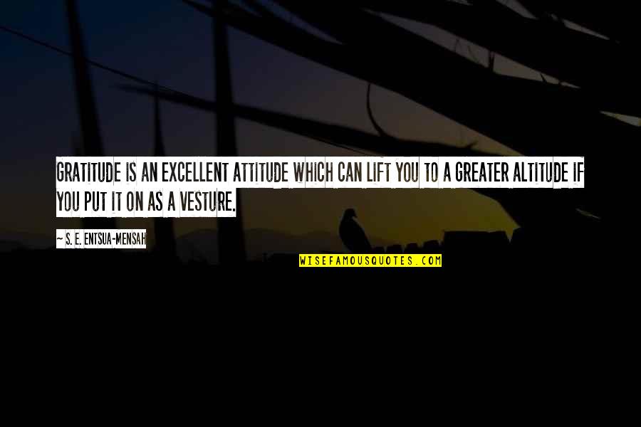 Vesture Quotes By S. E. Entsua-Mensah: Gratitude is an excellent attitude which can lift