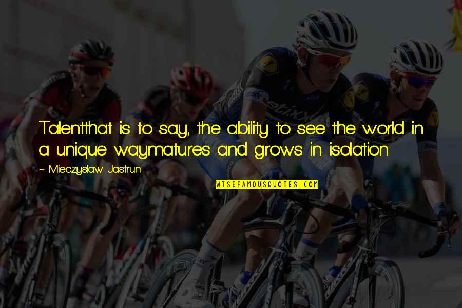 Vestures Un Filozofijas Fakultate Quotes By Mieczyslaw Jastrun: Talentthat is to say, the ability to see