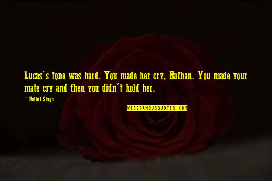 Vesuvian Face Quotes By Nalini Singh: Lucas's tone was hard. You made her cry, Vesuvian Face Quotes By Nalini Singh: Lucas's tone was hard. You made her cry,