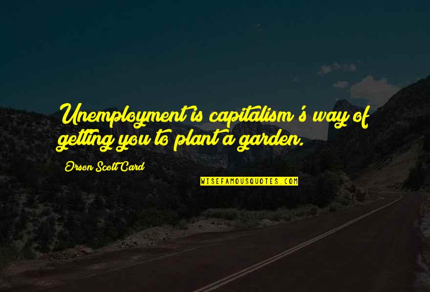 Vesuvian Quotes By Orson Scott Card: Unemployment is capitalism's way of getting you to Vesuvian Quotes By Orson Scott Card: Unemployment is capitalism's way of getting you to