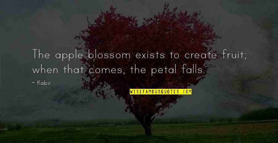 Vesuvios Drums Quotes By Kabir: The apple blossom exists to create fruit; when