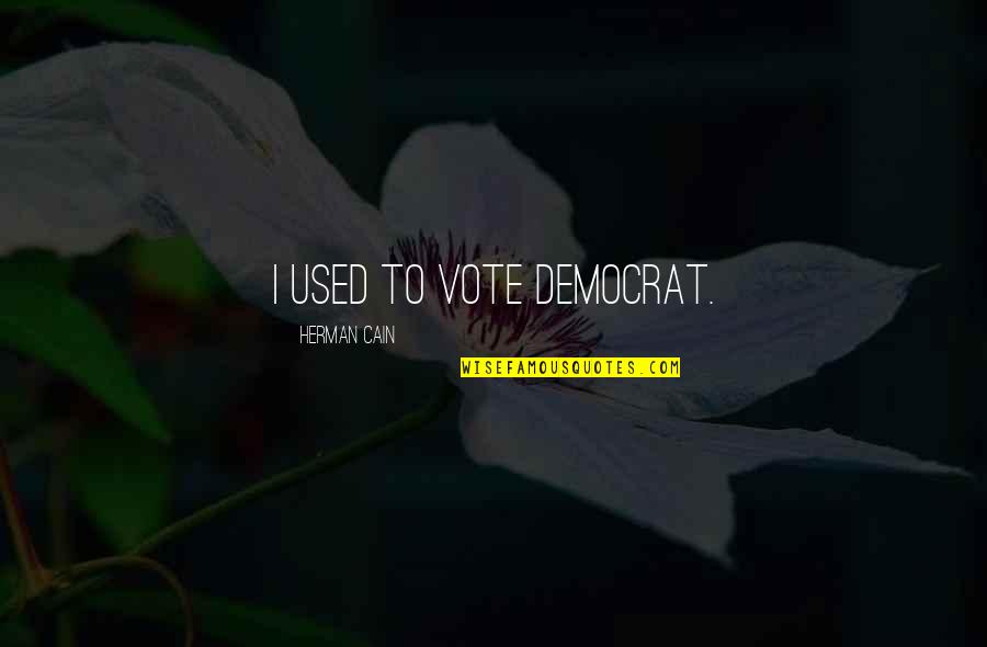 Vesuvios Monaca Quotes By Herman Cain: I used to vote Democrat.