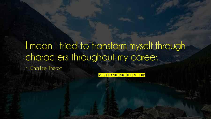 Vesz Lyes Quotes By Charlize Theron: I mean I tried to transform myself through