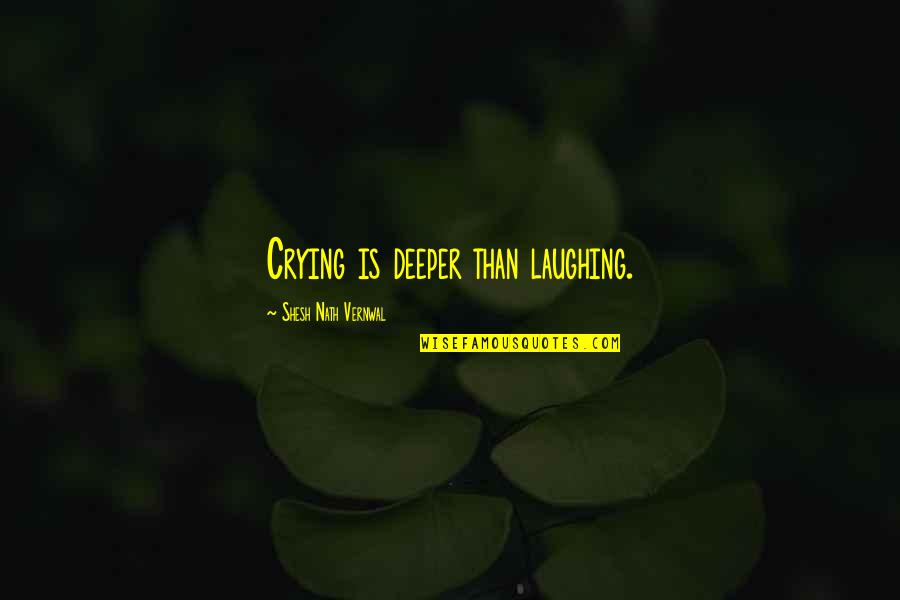 Vesz Lyes Quotes By Shesh Nath Vernwal: Crying is deeper than laughing.