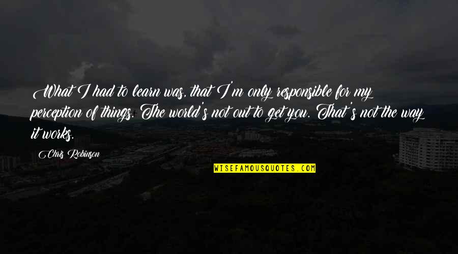 Vesztes Ges Quotes By Chris Robinson: What I had to learn was, that I'm