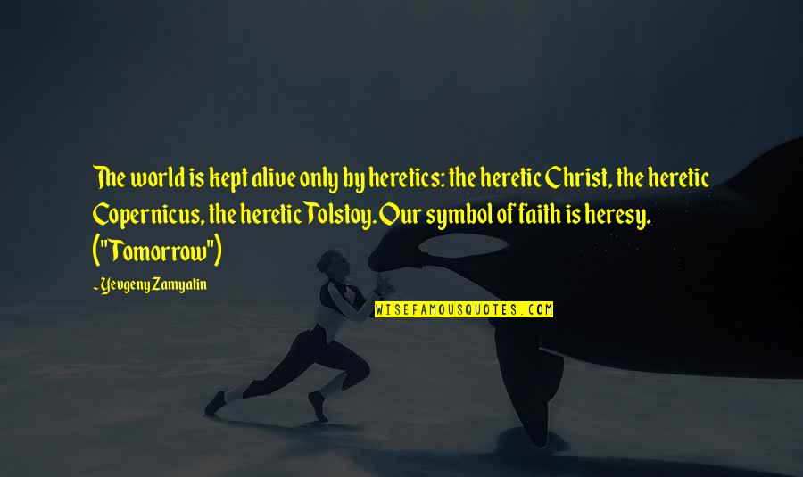 Vet Tech Appreciation Week Quotes By Yevgeny Zamyatin: The world is kept alive only by heretics: Vet Tech Appreciation Week Quotes By Yevgeny Zamyatin: The world is kept alive only by heretics:
