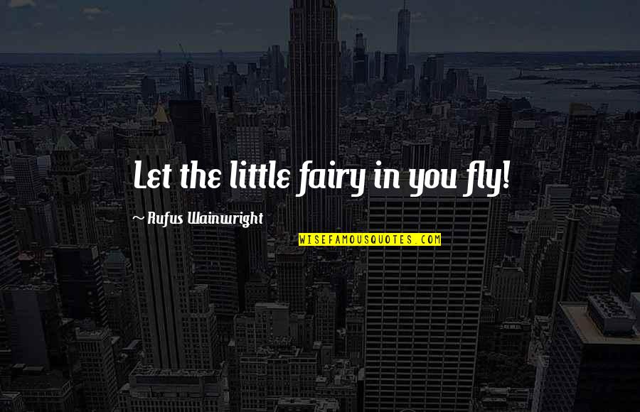 Vet Tech Funny Quotes By Rufus Wainwright: Let the little fairy in you fly!