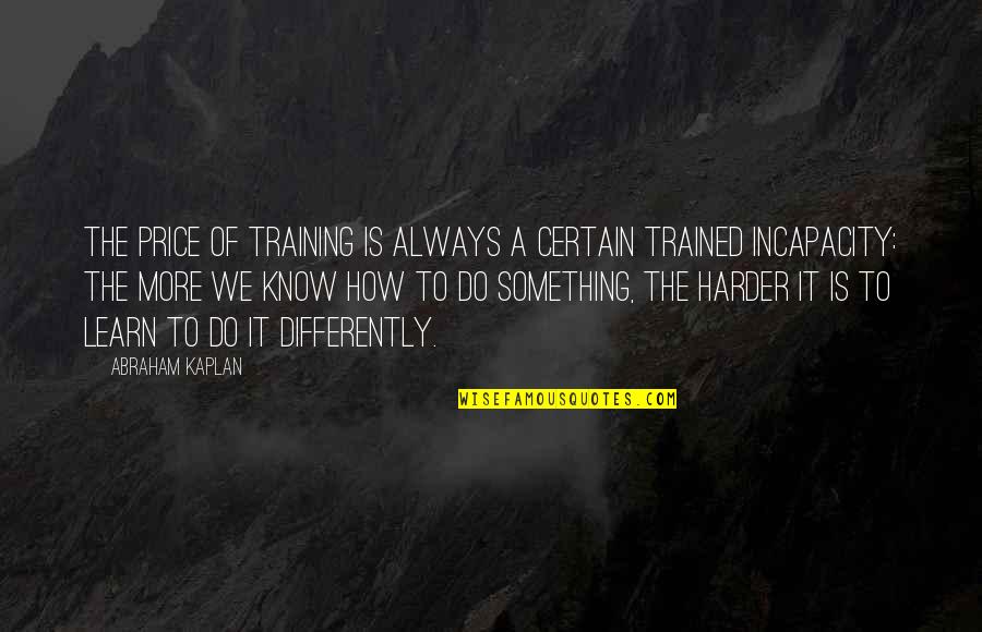 Vet Tech Quotes By Abraham Kaplan: The price of training is always a certain Vet Tech Quotes By Abraham Kaplan: The price of training is always a certain