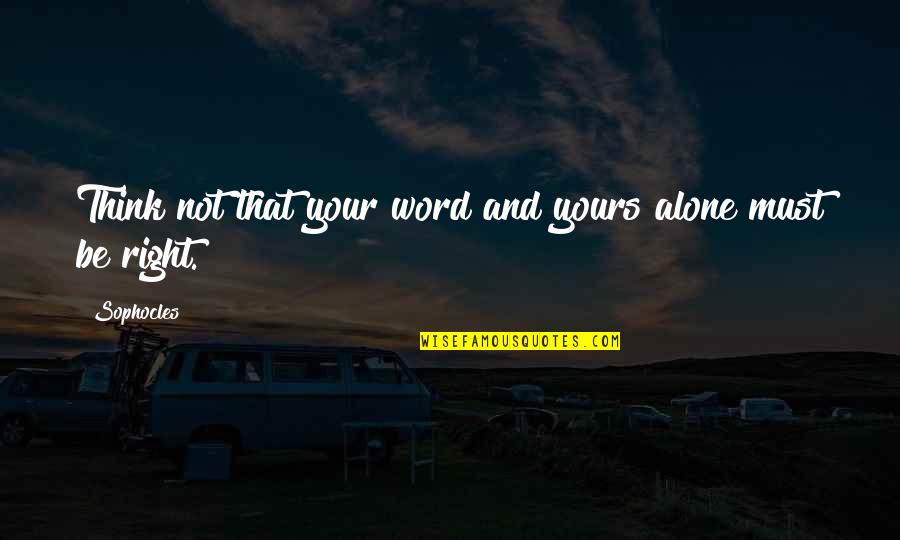 Vete Pal Carajo Quotes By Sophocles: Think not that your word and yours alone