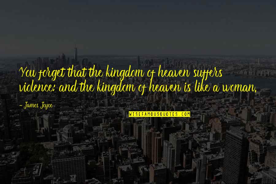 Veteranos Westerly Ri Quotes By James Joyce: You forget that the kingdom of heaven suffers