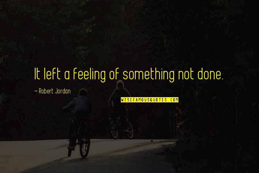 Veterans Affairs Quotes By Robert Jordan: It left a feeling of something not done.