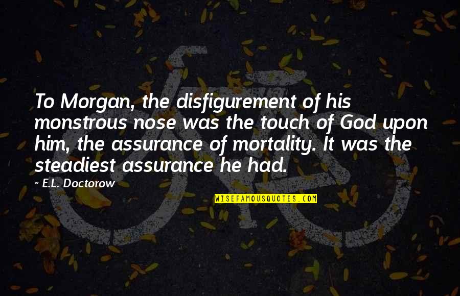 Veterans Day By Ronald Reagan Quotes By E.L. Doctorow: To Morgan, the disfigurement of his monstrous nose