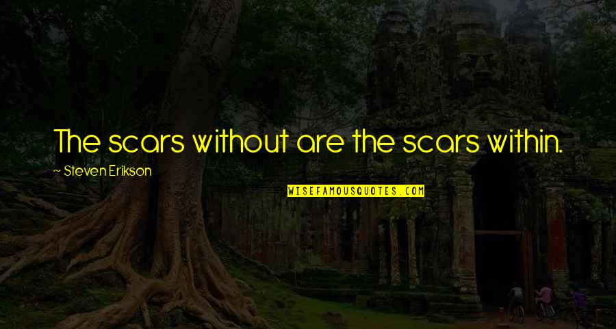 Veterans In Westerly Quotes By Steven Erikson: The scars without are the scars within.