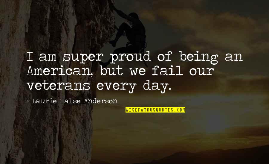 Veterans Quotes By Laurie Halse Anderson: I am super proud of being an American,