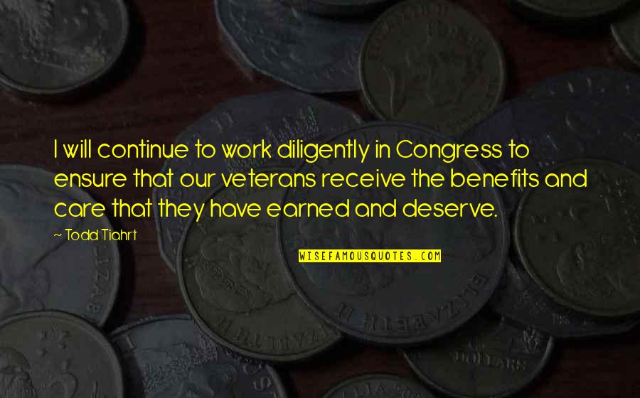 Veterans Quotes By Todd Tiahrt: I will continue to work diligently in Congress