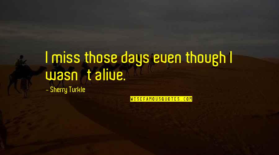 Veterans Ronald Reagan Quotes By Sherry Turkle: I miss those days even though I wasn't Veterans Ronald Reagan Quotes By Sherry Turkle: I miss those days even though I wasn't