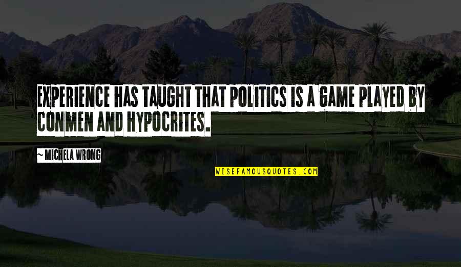 Veterans Thank You Quotes By Michela Wrong: Experience has taught that politics is a game