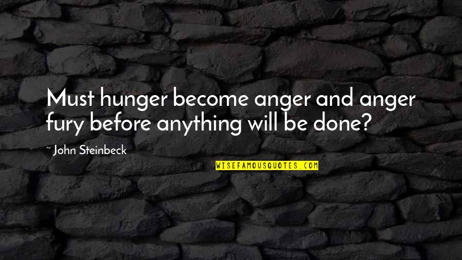 Veterinarians Quotes By John Steinbeck: Must hunger become anger and anger fury before