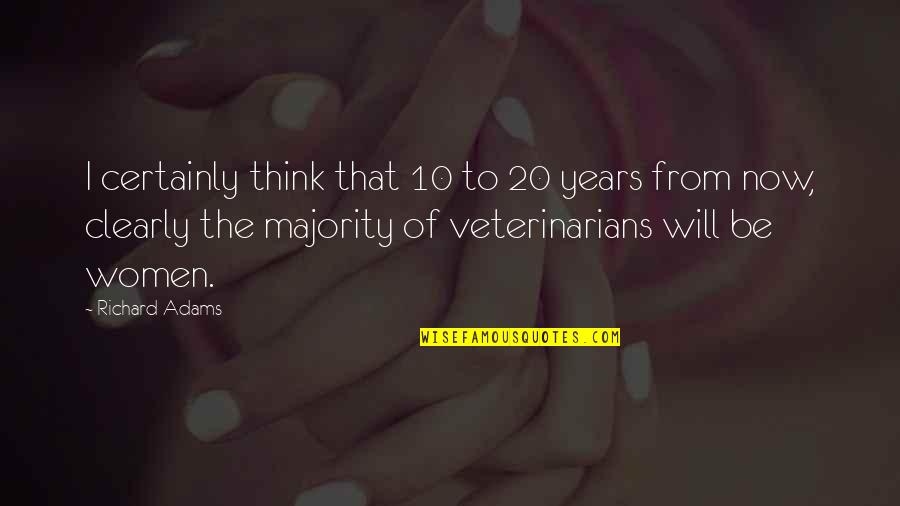 Veterinarians Quotes By Richard Adams: I certainly think that 10 to 20 years