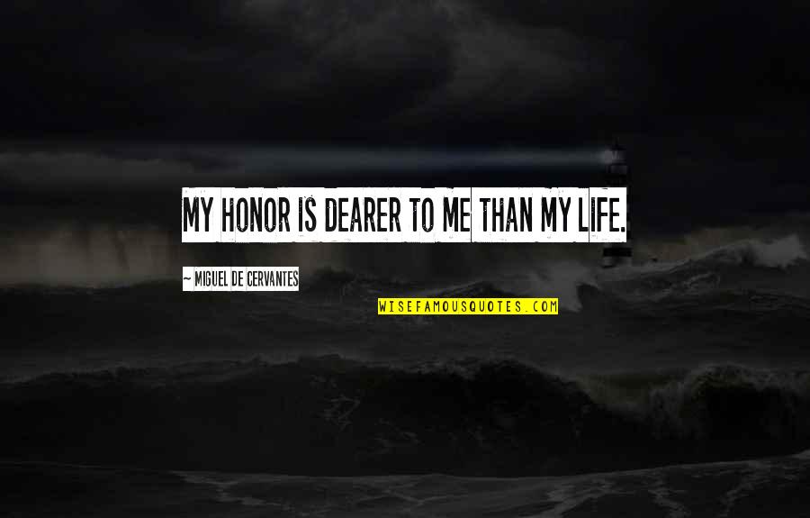 Veterinary Nurse Quotes By Miguel De Cervantes: My honor is dearer to me than my