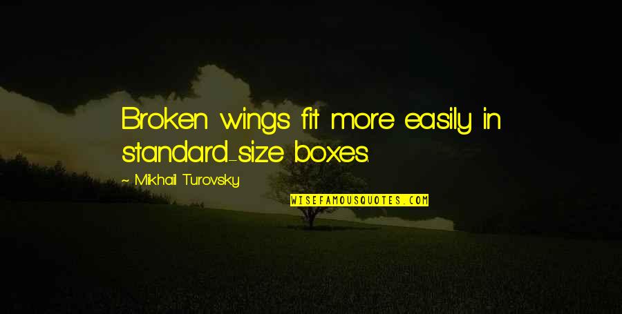 Veterinary Nursing Quotes By Mikhail Turovsky: Broken wings fit more easily in standard-size boxes.