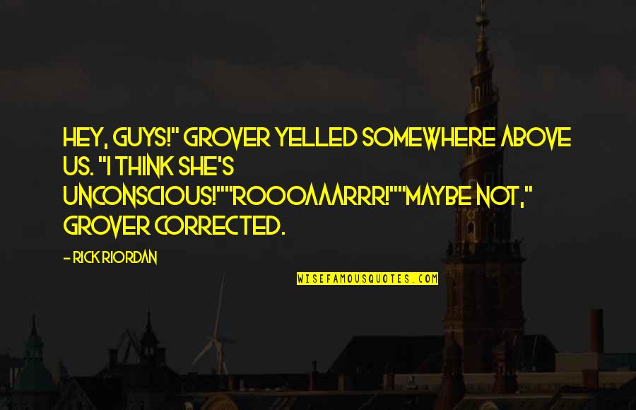 Veterinary School Quotes By Rick Riordan: Hey, guys!" Grover yelled somewhere above us. "I