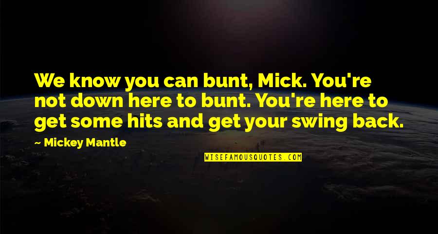 Veterinary Student Quotes By Mickey Mantle: We know you can bunt, Mick. You're not