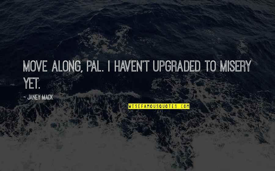 Veterinary Sympathy Card Quotes By Janey Mack: Move along, pal. I haven't upgraded to misery