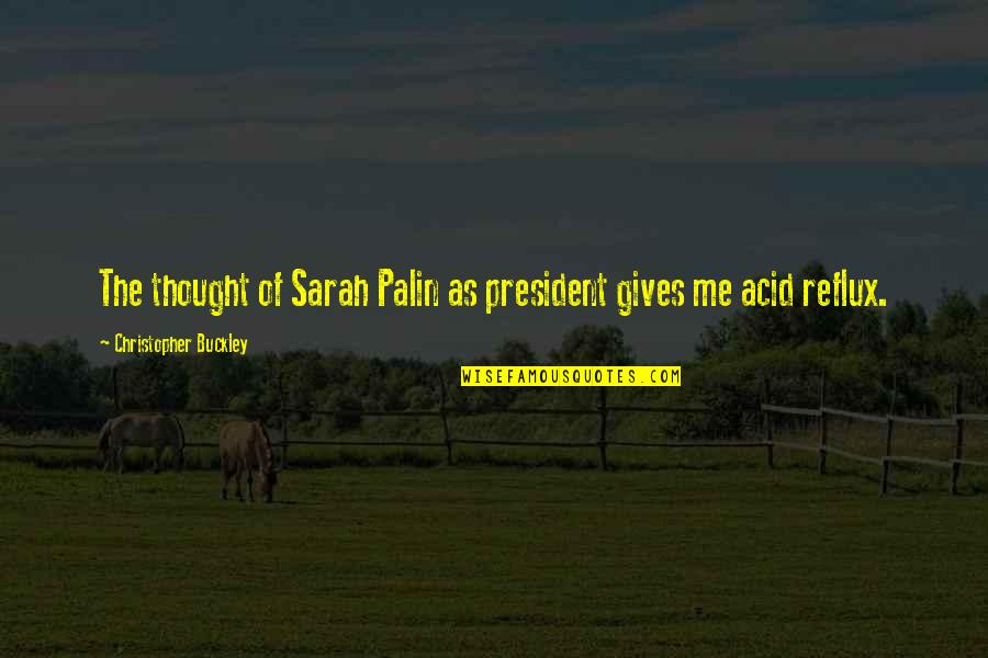 Veterinary Sympathy Quotes By Christopher Buckley: The thought of Sarah Palin as president gives