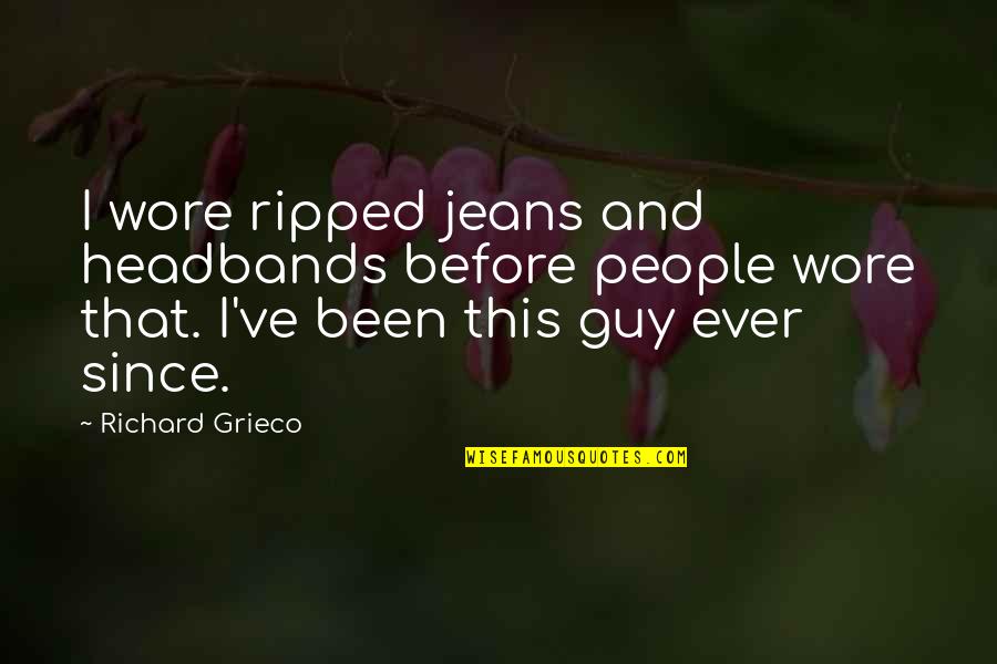 Veteris Meretrix Quotes By Richard Grieco: I wore ripped jeans and headbands before people Veteris Meretrix Quotes By Richard Grieco: I wore ripped jeans and headbands before people