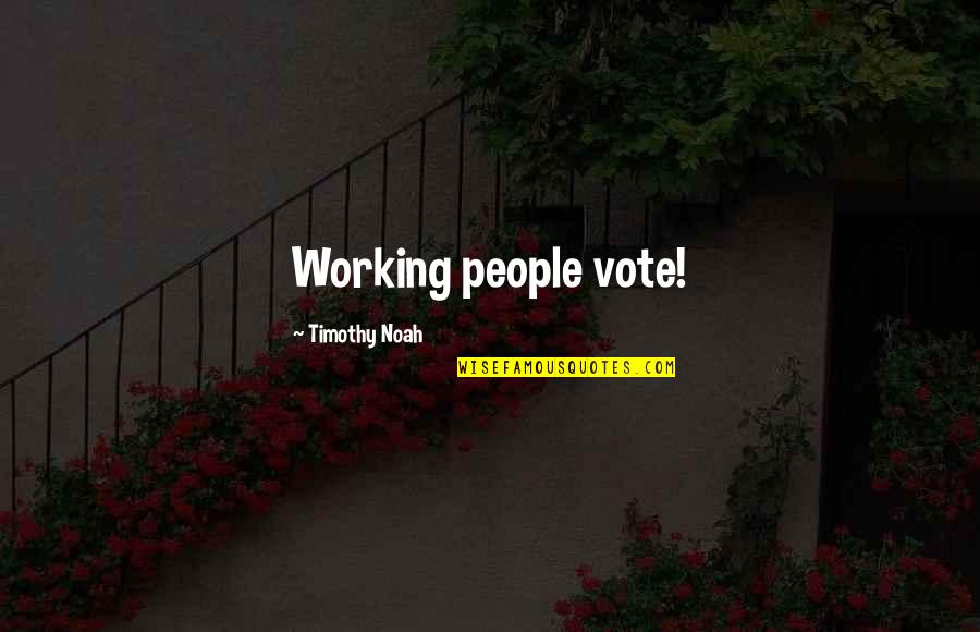 Vetette Quotes By Timothy Noah: Working people vote!