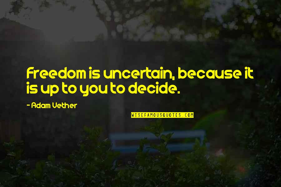Vether Quotes By Adam Vether: Freedom is uncertain, because it is up to