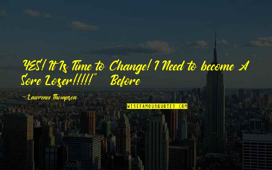Vetka Jedovnice Quotes By Lawrence Thompson: YES! It Is Time to Change! I Need