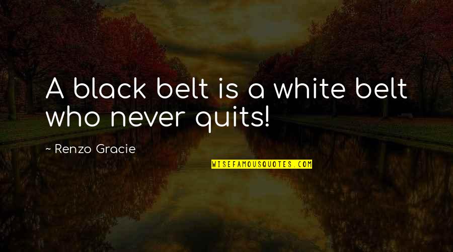 Vetkoek Paleis Quotes By Renzo Gracie: A black belt is a white belt who Vetkoek Paleis Quotes By Renzo Gracie: A black belt is a white belt who