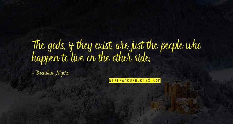 Vetmedin Side Quotes By Brendan Myers: The gods, if they exist, are just the