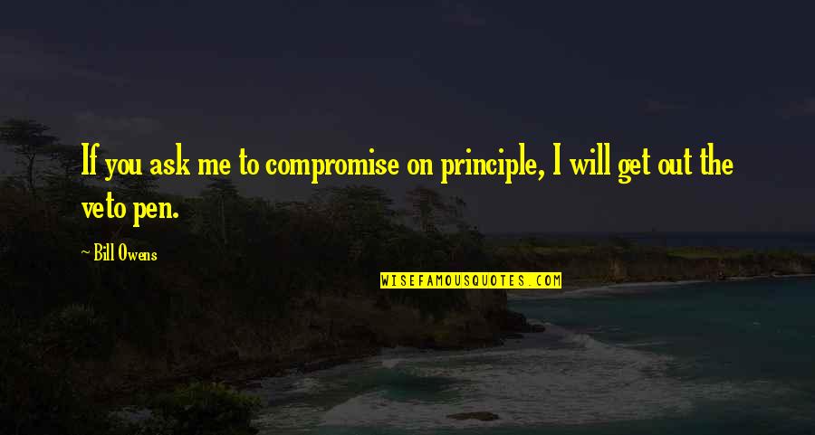 Veto Quotes By Bill Owens: If you ask me to compromise on principle,