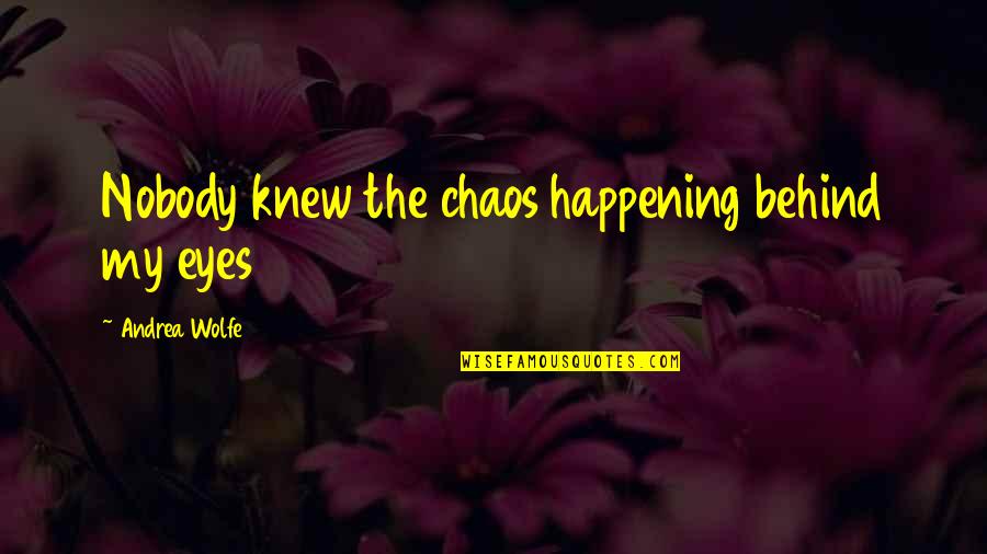 Vetoed Quotes By Andrea Wolfe: Nobody knew the chaos happening behind my eyes