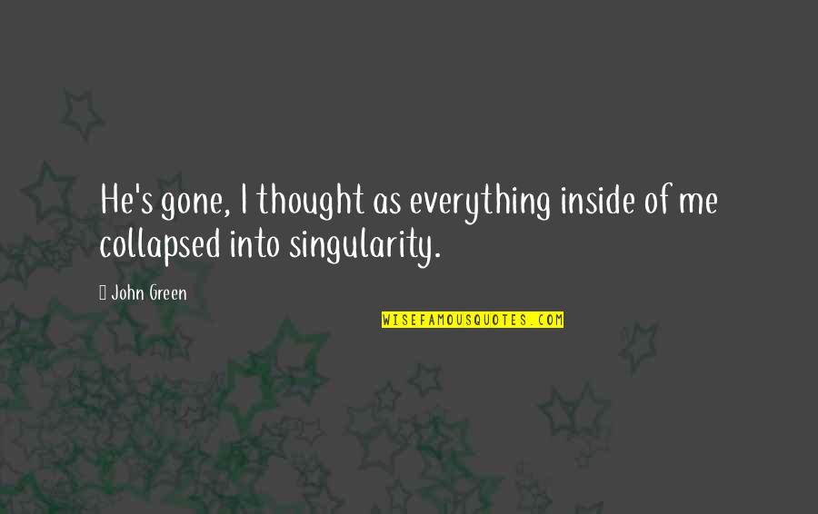Vetoed Quotes By John Green: He's gone, I thought as everything inside of